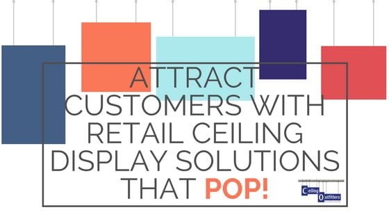 Attract Customers With Retail Ceiling Display Solutions That Pop!