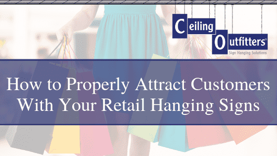 How to Properly Attract Customers With Your Retail Hanging Signs